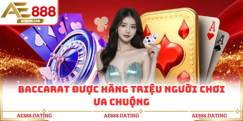 Baccarat được hàng triệu người chơi ưa chuộng
