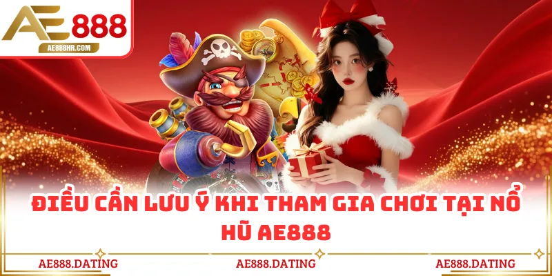 Điều cần lưu ý khi tham gia chơi tại nổ hũ AE888