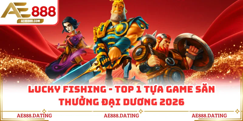 Lucky Fishing - Top 1 tựa game săn thưởng đại dương 2026